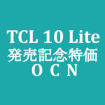 【OCNモバイルONE】発売記念 TCL 10 Lite 5,100円 積算紹介 本店 8/3～8/17