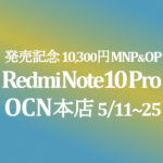 【OCNモバイルONE】発売記念セール Xiaomi Redmi Note 10 Pro 10,300円　5/11~25 積算紹介