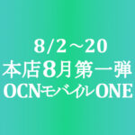8月第一弾セール【OCNモバイルONE】本店 1円 他 8/2～20