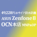 発売記念 50,800円 Zenfon 8 おサイフ【OCNモバイルONE】8/27～9/10 積算紹介