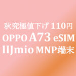 値下げで逆転！ 110円 OPPO A73 eSIM DSDV【IIJmio】~10/31