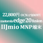 29,980円 motorola edge 20/22,800円 20 fusion 販売開始【IIJmio】OCNは9,069円 20 fusion