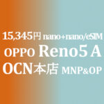 MNP&OP不要の特価 15,400円 OPPO Reno5 A【OCNモバイルONE】積算紹介 10月第二弾セール 10/25~11/12
