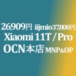 IIJmioより安い！26,909円 Xiaomi 11T 40,296円 11T Pro MNP&OP【OCNモバイルONE】積算紹介 本店 ~11/12