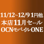 11月人気のスマホセール 1円他【OCNモバイルONE】本店 11/12~12/9