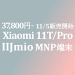 49,800円 Xiaomi 11T Pro/37,800円 11T【IIJmio】11/5販売開始