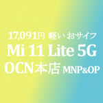 17,091円 Xiaomi Mi 11 Lite 5G MNP&OP【OCNモバイルONE】本店 積算紹介 1/21~2/7