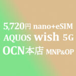 5,720円 AQUOS wish MNP&OP割引【OCNモバイルONE】本店 積算紹介 4/5~26