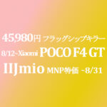8/12販売開始 45,980円 POCO F4 GT フラッグシップキラー【IIJmio】MNP特価 ~8/31