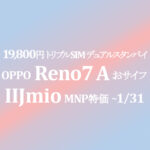 トリプルSIM nano+nano/eSIM 19,800円 Reno7 A【IIJmio】回線条件UPで更に年額安く ~10/3