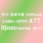 10/6 販売開始 2,480円 OPPO A77【IIJmio】~10/31