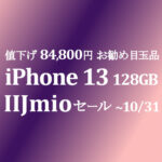 値下げ 84,800円 iPhone 13 10月セールの目玉【IIJmio】~10/31