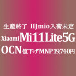 終売前に！MNP割引 19,740円 Xiaomi Mi 11 Lite 5G【OCNモバイルONE】積算紹介 IIJmioは入荷未定