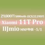割安 29,800円 Xiaomi 11T Pro【IIJmio】~5/1 OCNは33,190円