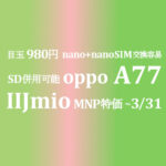 値下げの目玉品 980円 OPPO A77 nano*2がSIM交換に便利【IIJmio】~2/29
